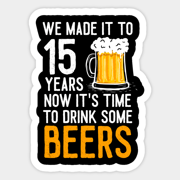 We Made it to 15 Years Now It's Time To Drink Some Beers Aniversary Wedding Sticker by williamarmin